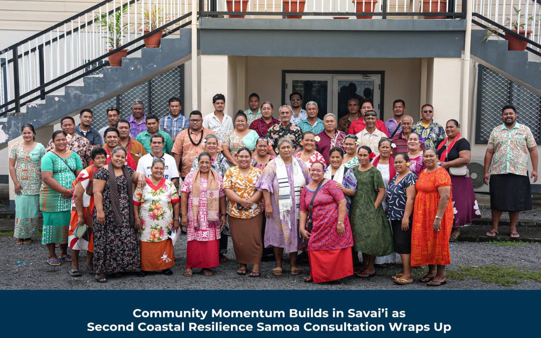 COMMUNITY MOMENTUM BUILDS IN SAVAII AS SECOND COASTAL RESILIENCE SAMOA COSULTATION WRAPS UP